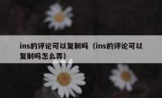 ins的评论可以复制吗（ins的评论可以复制吗怎么弄）