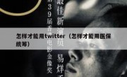 怎样才能用twitter（怎样才能用医保统筹）