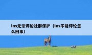 ins无法评论社群保护（ins不能评论怎么回事）