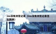 ins没有浏览记录（ins没有浏览记录怎么回事）