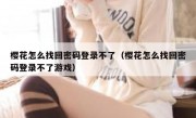 樱花怎么找回密码登录不了（樱花怎么找回密码登录不了游戏）