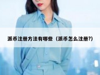 派币注册方法有哪些（派币怎么注册?）