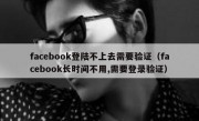 facebook登陆不上去需要验证（facebook长时间不用,需要登录验证）