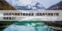 日历天气预报下载到桌面（日历天气预报下载到桌面上）