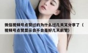 微信视频号点赞过的为什么过几天又分享了（视频号点赞显示会不会是好几天前赞）