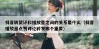抖音转赞评和播放量之间的关系是什么（抖音播放量点赞评论转发哪个重要）