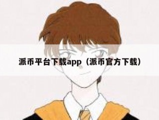 派币平台下载app（派币官方下载）