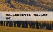 樱花app有风险吗安全吗（樱花app是诈骗吗）