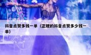 抖音点赞多钱一单（正规的抖音点赞多少钱一单）