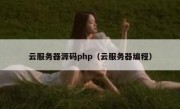 云服务器源码php（云服务器编程）