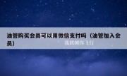 油管购买会员可以用微信支付吗（油管加入会员）