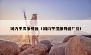 国内主流服务器（国内主流服务器厂商）