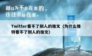 Twitter看不了别人的推文（为什么推特看不了别人的推文）