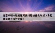 北京市新一轮的尾号限行轮换什么时候（今起北京尾号限行轮换）