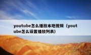 youtube怎么播放本地视频（youtube怎么设置播放列表）