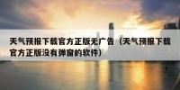 天气预报下载官方正版无广告（天气预报下载官方正版没有弹窗的软件）