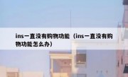 ins一直没有购物功能（ins一直没有购物功能怎么办）