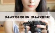 快手点赞是不是给钱呢（快手点赞有钱吗）