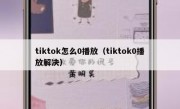 tiktok怎么0播放（tiktok0播放解决）