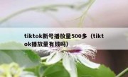 tiktok新号播放量500多（tiktok播放量有钱吗）