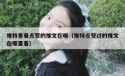 推特查看点赞的推文在哪（推特点赞过的推文在哪里看）
