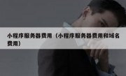 小程序服务器费用（小程序服务器费用和域名费用）