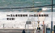 ins怎么看完整视频（ins怎么看视频历史记录）