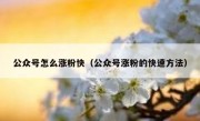 公众号怎么涨粉快（公众号涨粉的快速方法）