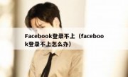 Facebook登录不上（facebook登录不上怎么办）