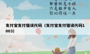 支付宝支付错误代码（支付宝支付错误代码1003）