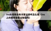 ins的视频会有访客记录吗怎么看（ins上的视频谁看过知道吗）