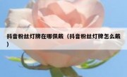 抖音粉丝灯牌在哪佩戴（抖音粉丝灯牌怎么戴）