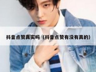 抖音点赞真实吗（抖音点赞有没有真的）