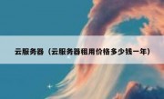 云服务器（云服务器租用价格多少钱一年）
