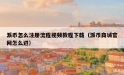 派币怎么注册流程视频教程下载（派币商城官网怎么进）