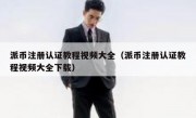 派币注册认证教程视频大全（派币注册认证教程视频大全下载）