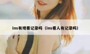 ins有观看记录吗（ins看人有记录吗）