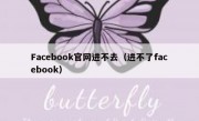 Facebook官网进不去（进不了facebook）
