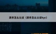 派币怎么认证（派币怎么认证kyc）
