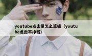 youtube点击量怎么算钱（youtube点击率挣钱）