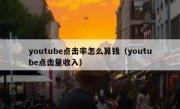 youtube点击率怎么算钱（youtube点击量收入）