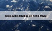 派币最新注册教程视频（派币注册流程图）