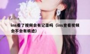 ins看了视频会有记录吗（ins查看视频会不会有痕迹）