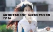 百度如何发布信息推广（百度如何发布信息推广产品）