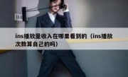 ins播放量收入在哪里看到的（ins播放次数算自己的吗）