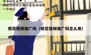 樱花视频推广码（樱花视频推广码怎么用）