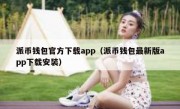 派币钱包官方下载app（派币钱包最新版app下载安装）