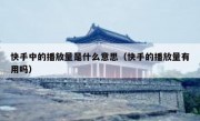 快手中的播放量是什么意思（快手的播放量有用吗）