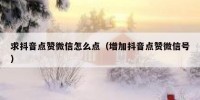 求抖音点赞微信怎么点（增加抖音点赞微信号）