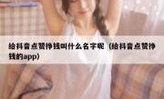 给抖音点赞挣钱叫什么名字呢（给抖音点赞挣钱的app）